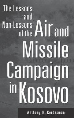 The Lessons and Non-Lessons of the Air and Missile Campaign in Kosovo - Cordesman, Anthony