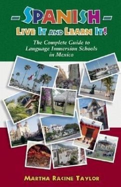 Spanish: Live it and Learn it! The Complete Guide to Language Immersion Schools in Mexico - Taylor, Martha Racine