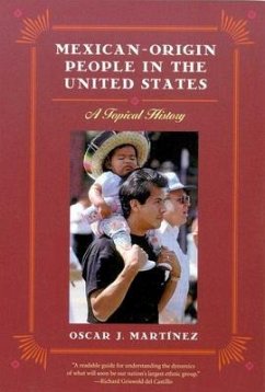 Mexican-Origin People in the United States: A Topical History - Martínez, Oscar J.