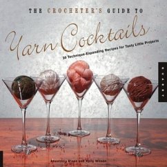 The Crocheter's Guide to Yarn Cocktails: 30 Technique-Expanding Recipes for Tasty Little Projects - Blaes, Anastasia; Wilson, Kelly