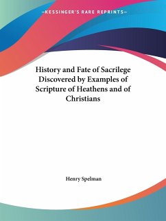 History and Fate of Sacrilege Discovered by Examples of Scripture of Heathens and of Christians - Spelman, Henry
