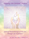 Stepping Into Spiritual Oneness ~ Spiritual Rememberings of the Soul Through Life Experience