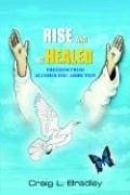 Rise and Be Healed - Bradley, Craig L.