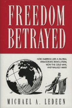 Freedom Betrayed: How America Led a Global Democratic Revolution, Won the Cold War and Walked Away - Ledeen, Michael A.