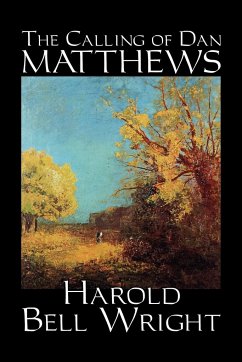 The Calling of Dan Matthews by Harold Bell Wright, Fiction, Classics, Literary - Wright, Harold Bell