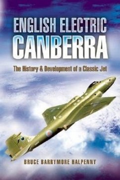 English Electric Canberra: The History and Development of a Classic Jet - Barrymore Halpenny, Bruce