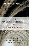 The Mystical Thought of Meister Eckhart: The Man from Whom God Hid Nothing - Mcginn, Bernard