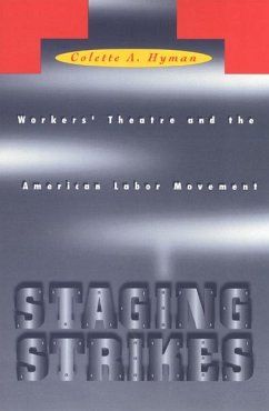 Staging Strikes: Workers' Theatre and the American Labor Movement - Hyman, Collette