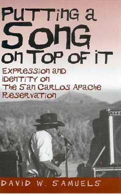 Putting a Song on Top of It: Expression and Identity on the San Carlos Apache Reservation - Samuels, David W.