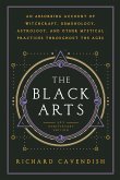 The Black Arts: A Concise History of Witchcraft, Demonology, Astrology, Alchemy, and Other Mystical Practices Throughout the Ages