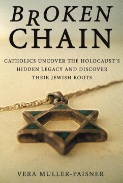 Broken Chain: Catholics Uncover the Holocaust's Hidden Legacy and Discover Their Jewish Roots - Muller-Paisner, Vera