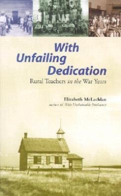 With Unfailing Dedication: Rural Teachers of the War Years - Mclachlan, Elizabeth