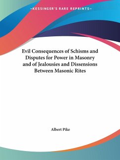 Evil Consequences of Schisms and Disputes for Power in Masonry and of Jealousies and Dissensions Between Masonic Rites - Pike, Albert