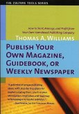 Publish Your Own Magazine, Guide Book, or Weekly Newspaper: How to Start Manage, and Profit from a Homebased Publishing Company