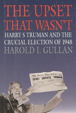 The Upset That Wasn't: Harry S. Truman and the Crucial Election of 1948 - Gullan, Harold I.