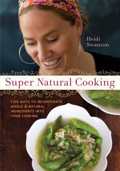 Super Natural Cooking: Five Delicious Ways to Incorporate Whole and Natural Foods Into Your Cooking [A Cookbook] - Swanson, Heidi