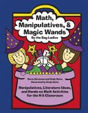 Math, Manipulatives, & Magic Wands: Manipulatives, Literature Ideas, and Hands-On Math Activities for the K-5 Classroom