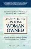 Capitalizing on Being Woman Owned: Expert Advice for Women Who Have or Are Starting Their Own Business Including Marketing Research, Planning, Governm