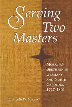 Serving Two Masters: Moravian Brethren in Germany and North Carolina, 1727-1801 - Sommer, Elisabeth W.