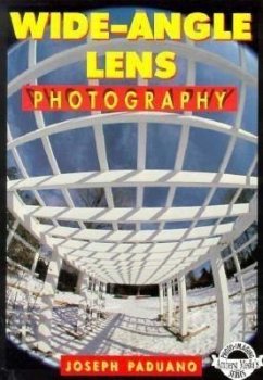 Wide-Angle Lens Photography: A Complete, Fully Illustrated Guide - Paduano, Joseph
