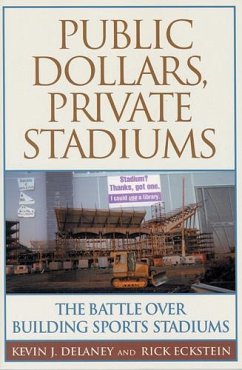 Public Dollars, Private Stadiums - Delaney, Kevin J; Eckstein, Rick