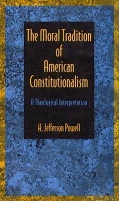 The Moral Tradition of American Constitutionalism - Powell, H Jefferson