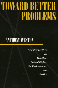 Toward Better Problems: New Perspectives on Abortion, Animal Rights, the Environment, and Justice - Weston, Anthony