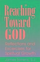 Reaching Toward God: Reflections and Excercises for Spiritual Growth - Torrens, James