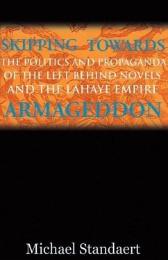 Skipping Towards Armageddon: The Politics and Propaganda of the Left Behind Novels and the LaHaye Empire - Standaert, Michael