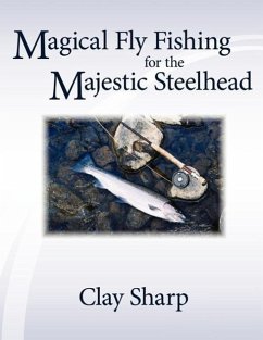 Magical Fly Fishing for the Majestic Steelhead - Sharp, Clay