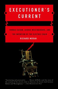 Executioner's Current: Thomas Edison, George Westinghouse, and the Invention of the Electric Chair - Moran, Richard