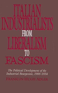 Italian Industrialists from Liberalism to Fascism - Adler, Franklin Hugh