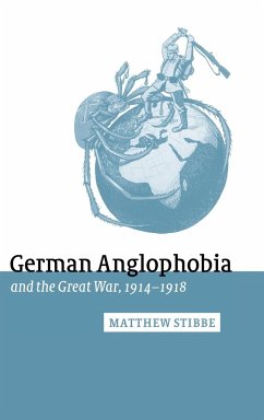 German Anglophobia and the Great War, 1914-1918 - Stibbe, Matthew