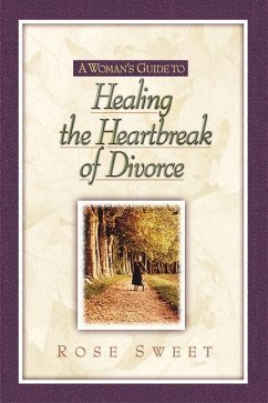A Woman's Guide to Healing the Heartbreak of Divorce - Sweet, Rose