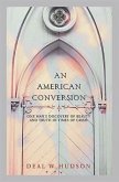 An American Conversion: One Man's Discovery of Beauty and Truth in Times of Crisis