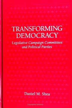 Transforming Democracy: Legislative Campaign Committees and Political Parties - Shea, Daniel M.