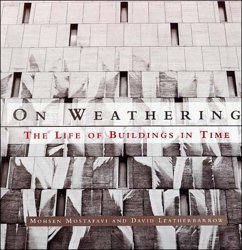 On Weathering - Mostafavi, Mohsen (Dean, Harvard University); Leatherbarrow, David (University of Pennsylvania)