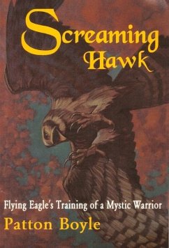 Screaming Hawk: Flying Eagle's Training of a Mystic Warrior - Boyle, Patton