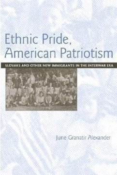 Ethnic Pride, American Patriotism: Slovaks and Other New Immigrants in the Interwar Era - Alexander, June Granatir