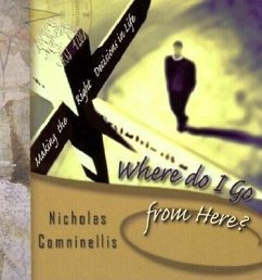 Where Do I Go from Here?: Making the Right Decisions in Lifewhere Do I Go from Here?: Making the Right Decisions in Life - Comninellis, Nicholas