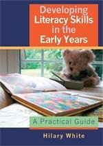 Developing Literacy Skills in the Early Years - White, Hilary