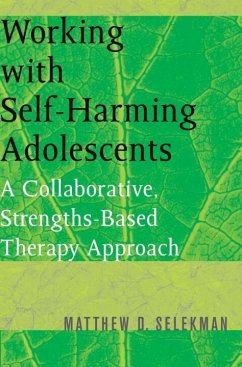 Working with Self-Harming Adolescents: A Collaborative, Strengths-Based Therapy Approach - Selekman, Matthew D.