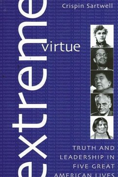 Extreme Virtue: Truth and Leadership in Five Great American Lives - Sartwell, Crispin