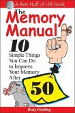 The Memory Manual: 10 Simple Things You Can Do to Improve Your Memory After 50