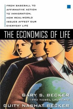 The Economics of Life: From Baseball to Affirmative Action to Immigration, How Real-World Issues Affect Our Everyday Life - Becker, Gary; Becker, Guity