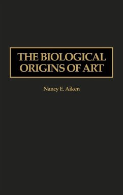 The Biological Origins of Art - Aiken, Nancy E.