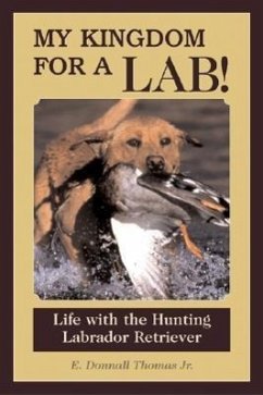 My Kingdom for a Lab!: Life with the Hunting Labrador Retriever - Thomas, E. Donnall