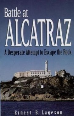 Battle at Alcatraz: A Desperate Attempt to Escape the Rock - Lageson, Ernest B.