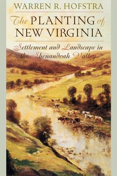 The Planting of New Virginia: Settlement and Landscape in the Shenandoah Valley - Hofstra, Warren R.
