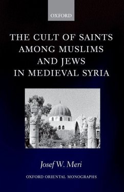 The Cult of Saints Among Muslims and Jews in Medieval Syria - Meri, Josef